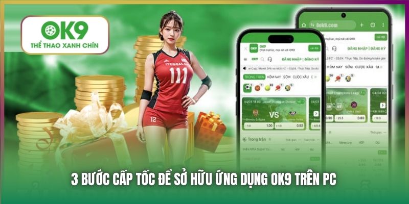 3 bước cấp tốc để sở hữu ứng dụng OK9 trên PC