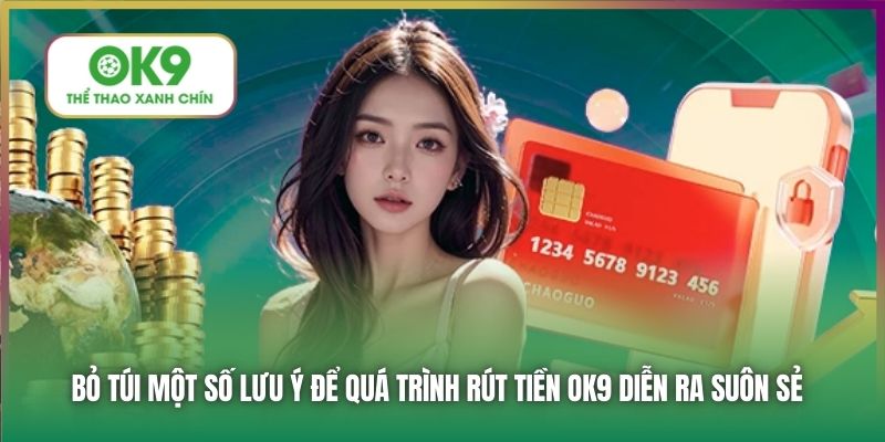 Bỏ túi một số lưu ý để quá trình rút tiền OK9 diễn ra suôn sẻ