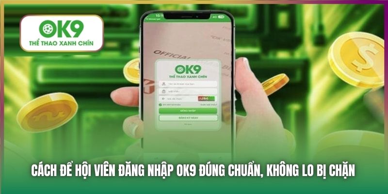 Cách để hội viên đăng nhập OK9 đúng chuẩn, không lo bị chặn
