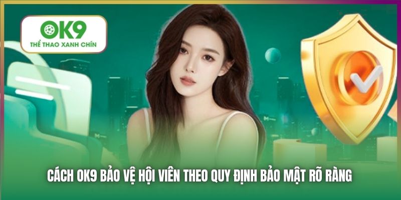 Cách OK9 bảo vệ hội viên theo quy định bảo mật rõ ràng
