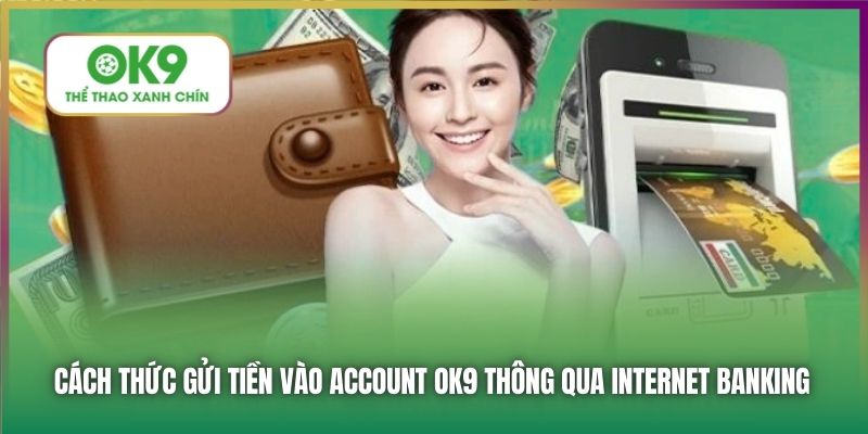Cách thức gửi tiền vào account OK9 thông qua internet banking