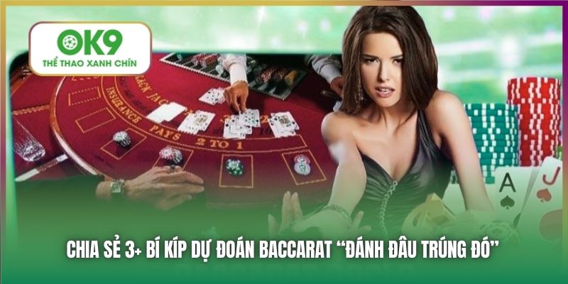 Chia sẻ 3+ bí kíp dự đoán Baccarat “đánh đâu trúng đó”