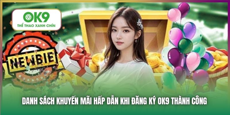 Danh sách khuyến mãi hấp dẫn khi đăng ký OK9 thành công