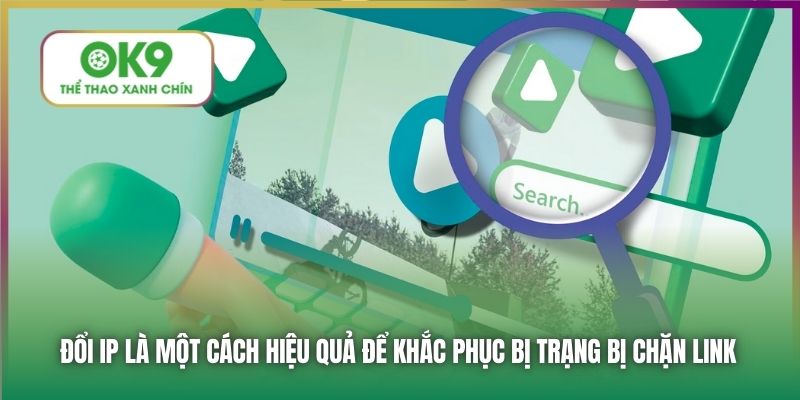 Đổi IP là một cách hiệu quả để khắc phục bị trạng bị chặn link