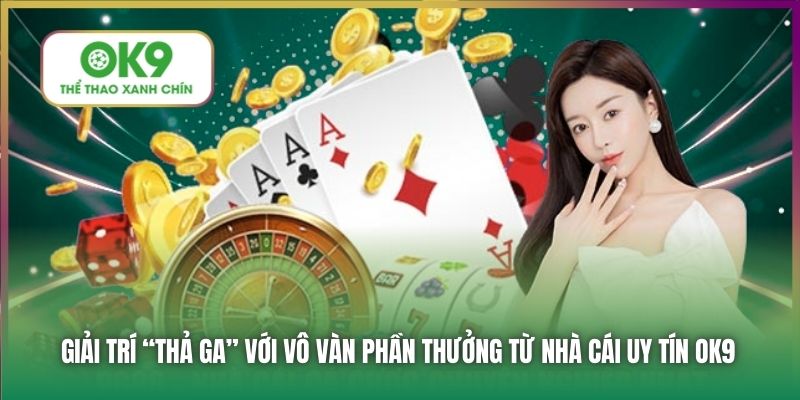Giải trí “thả ga” với vô vàn phần thưởng từ nhà cái uy tín OK9
