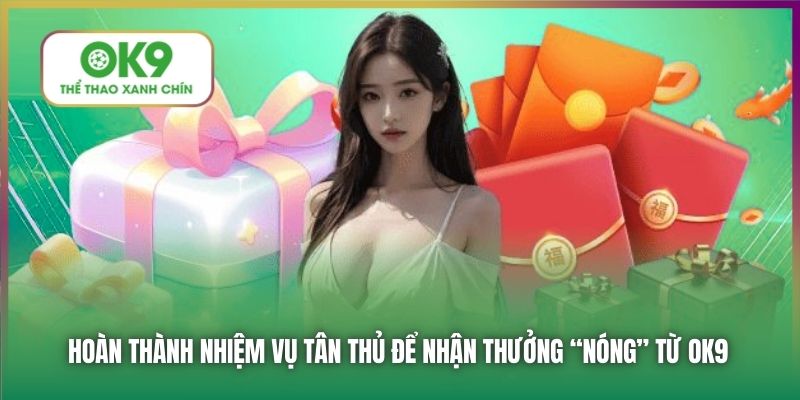 Hoàn thành nhiệm vụ tân thủ để nhận thưởng “nóng” từ OK9