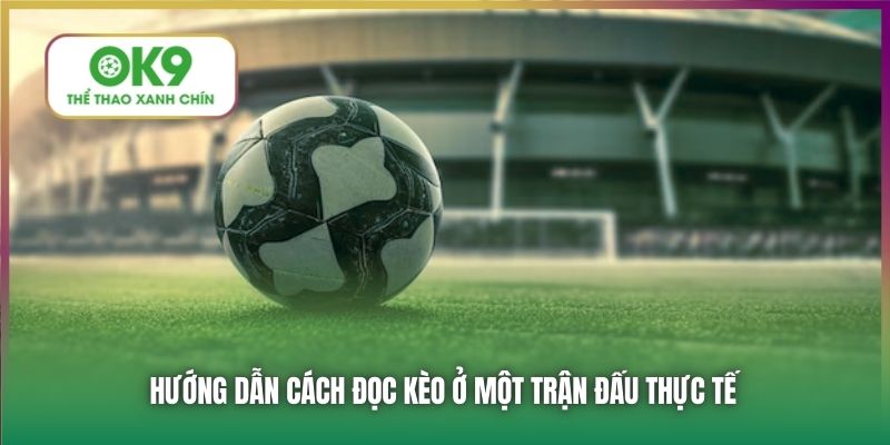 Hướng dẫn cách đọc kèo ở một trận đấu thực tế
