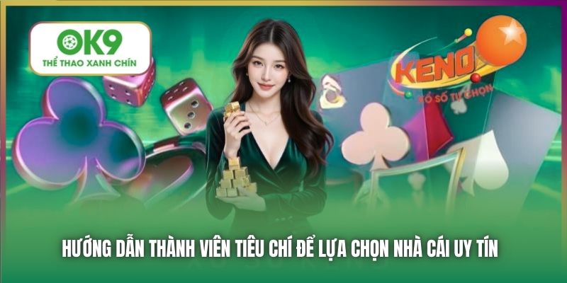 Hướng dẫn thành viên tiêu chí để lựa chọn nhà cái uy tín