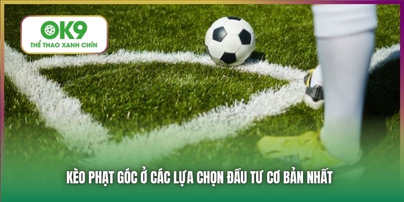 Kèo phạt góc ở các lựa chọn đầu tư cơ bản nhất
