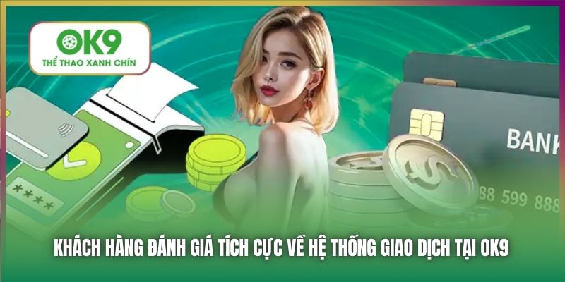 Khách hàng đánh giá tích cực về hệ thống giao dịch tại OK9