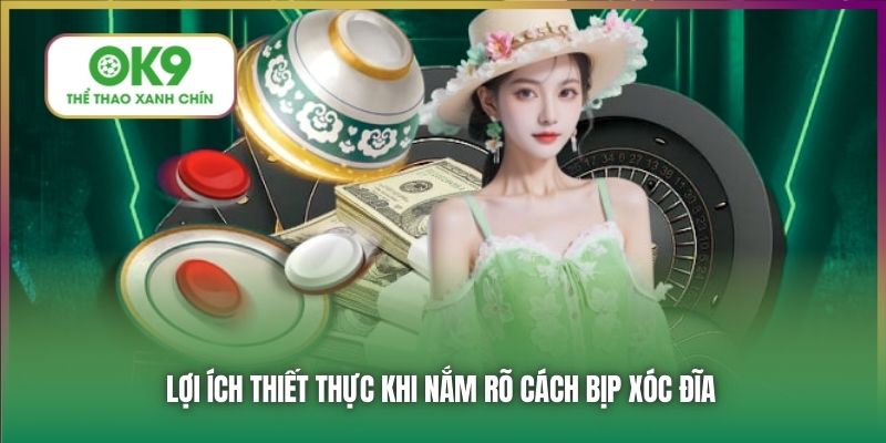 Lợi ích thiết thực khi nắm rõ cách bịp xóc đĩa