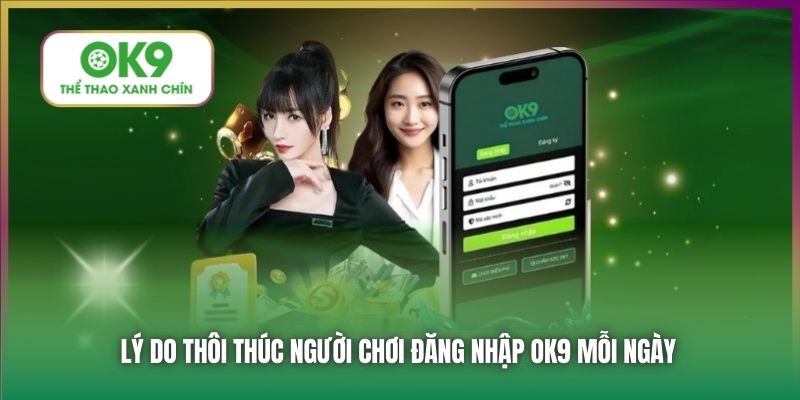 Lý do thôi thúc người chơi đăng nhập OK9 mỗi ngày