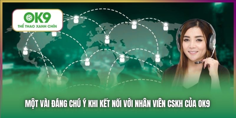 Một vài điều đáng chú ý khi kết nối với nhân viên CSKH của OK9