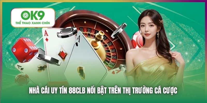 Nhà cái uy tín 88CLB nổi bật trên thị trường cá cược