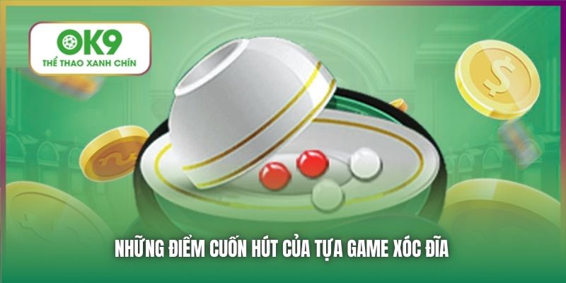 Những điểm cuốn hút của tựa game Xóc Đĩa