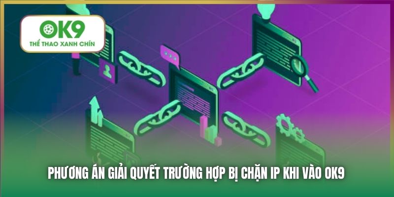 Phương án giải quyết trường hợp bị chặn IP khi vào OK9