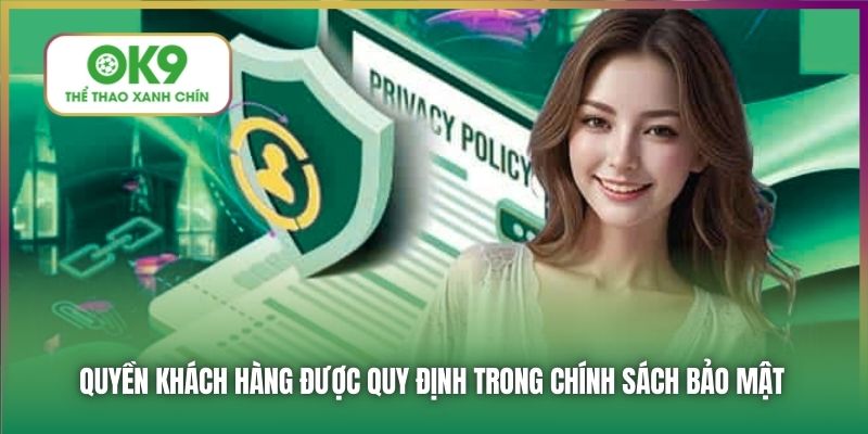 Quyền khách hàng được quy định trong Chính sách bảo mật