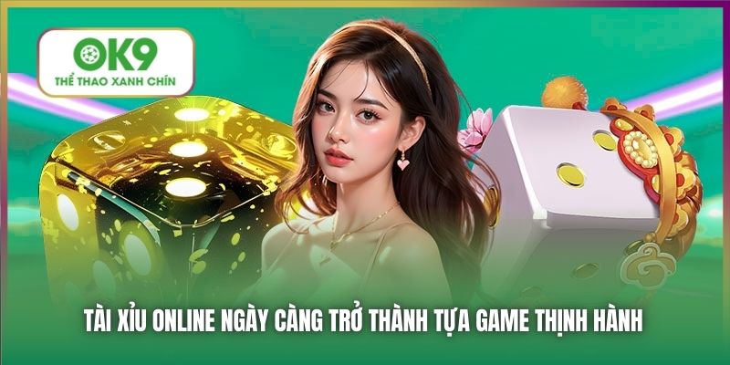 Tài Xỉu online ngày càng trở thành tựa game thịnh hành
