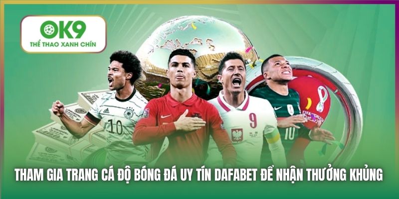 Tham gia trang cá độ bóng đá uy tín Dafabet để nhận thưởng khủng