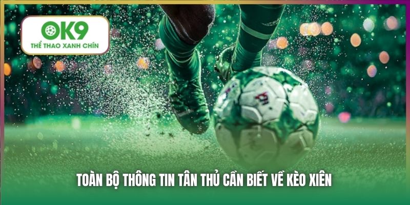 Toàn bộ thông tin tân thủ cần biết về kèo xiên