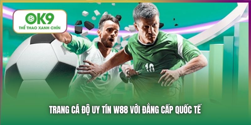 Trang cá độ uy tín W88 với đẳng cấp quốc tế