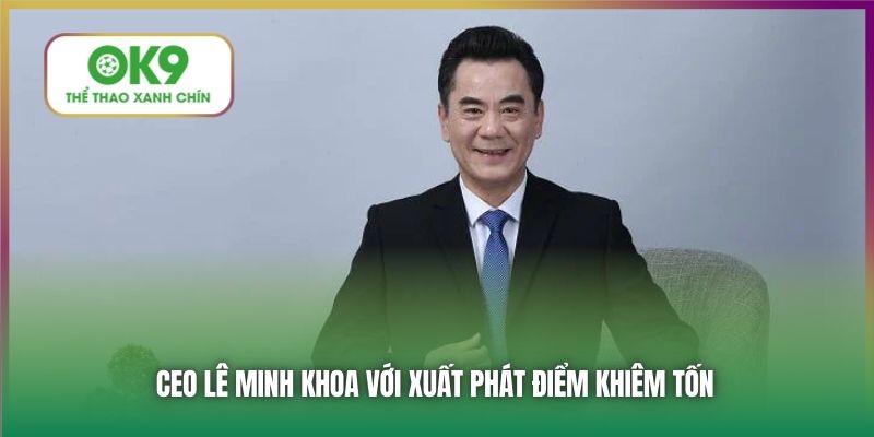 CEO Lê Minh Khoa với xuất phát điểm khiêm tốn