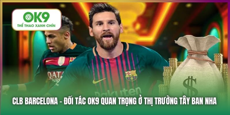 CLB Barcelona - đối tác OK9 quan trọng ở thị trường Tây Ban Nha