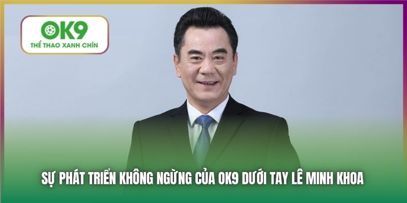 Sự phát triển không ngừng của OK9 dưới tay Lê Minh Khoa
